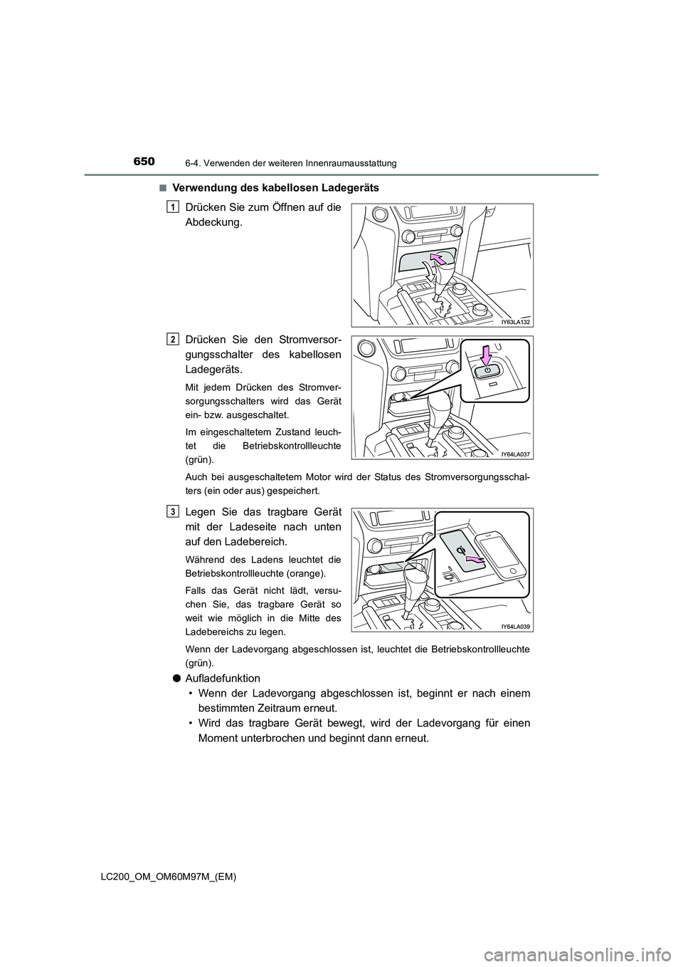 TOYOTA LAND CRUISER 2015 Betriebsanleitungen (in German) 650
LC200_OM_OM60M97M_(EM)
6-4. Verwenden der weiteren Innenraumausstattung
■Verwendung des kabellosen LadegerätsDrücken Sie zum Öffnen auf die
Abdeckung.
Drücken Sie den Stromversor-
gungsschal TOYOTA LAND CRUISER 2015 Betriebsanleitungen (in German) 650
LC200_OM_OM60M97M_(EM)
6-4. Verwenden der weiteren Innenraumausstattung
■Verwendung des kabellosen LadegerätsDrücken Sie zum Öffnen auf die
Abdeckung.
Drücken Sie den Stromversor-
gungsschal