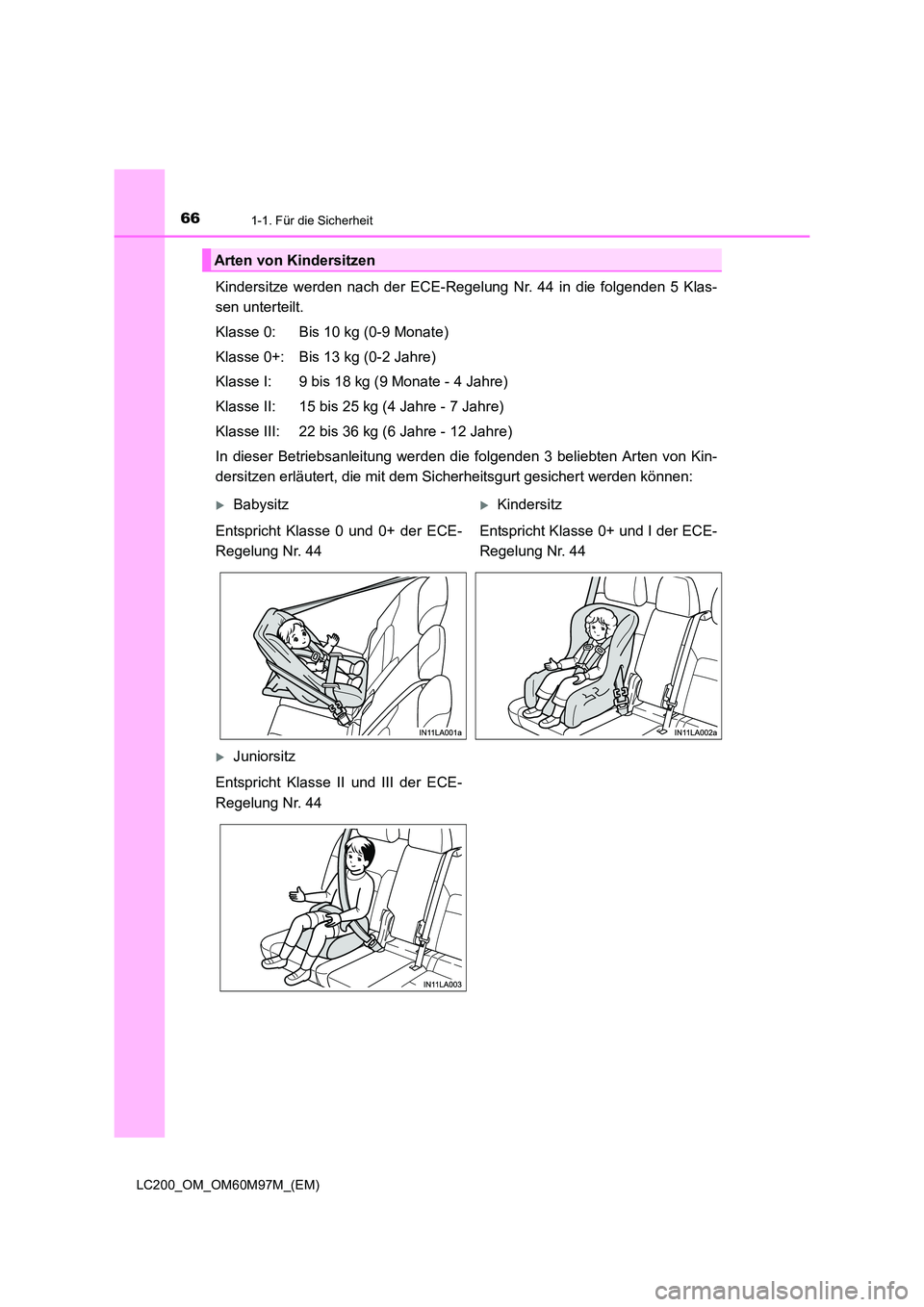 TOYOTA LAND CRUISER 2015  Betriebsanleitungen (in German) 661-1. Für die Sicherheit
LC200_OM_OM60M97M_(EM)
Kindersitze werden nach der ECE-Regelung Nr. 44 in die folgenden 5 Klas-
sen unterteilt.
Klasse 0: Bis 10 kg (0-9 Monate)
Klasse 0+: Bis 13 kg (0-2 Ja