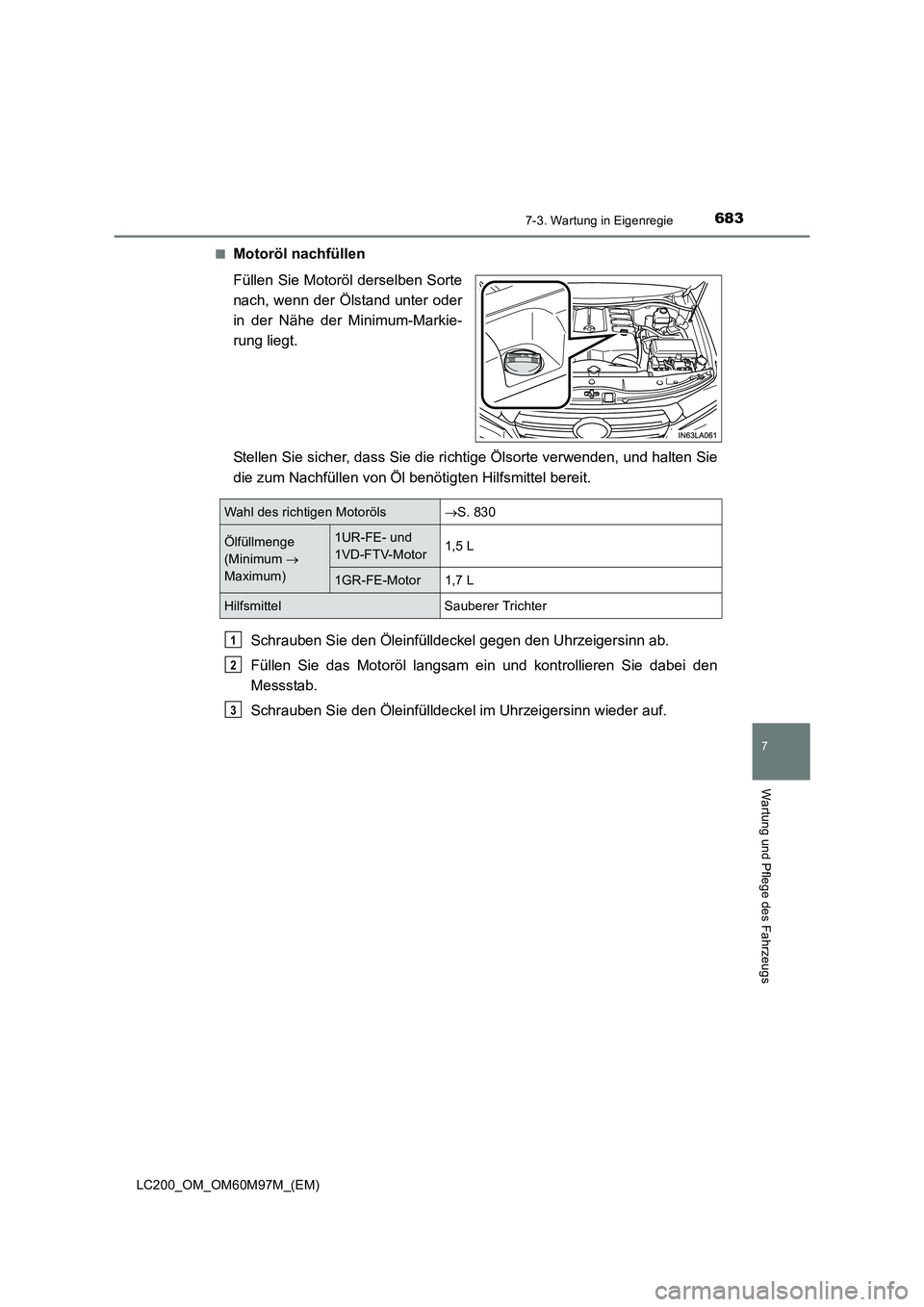 TOYOTA LAND CRUISER 2015  Betriebsanleitungen (in German) 6837-3. Wartung in Eigenregie
LC200_OM_OM60M97M_(EM)
7
Wartung und Pflege des Fahrzeugs
■Motoröl nachfüllen
Füllen Sie Motoröl derselben Sorte
nach, wenn der Ölstand unter oder
in der Nähe der