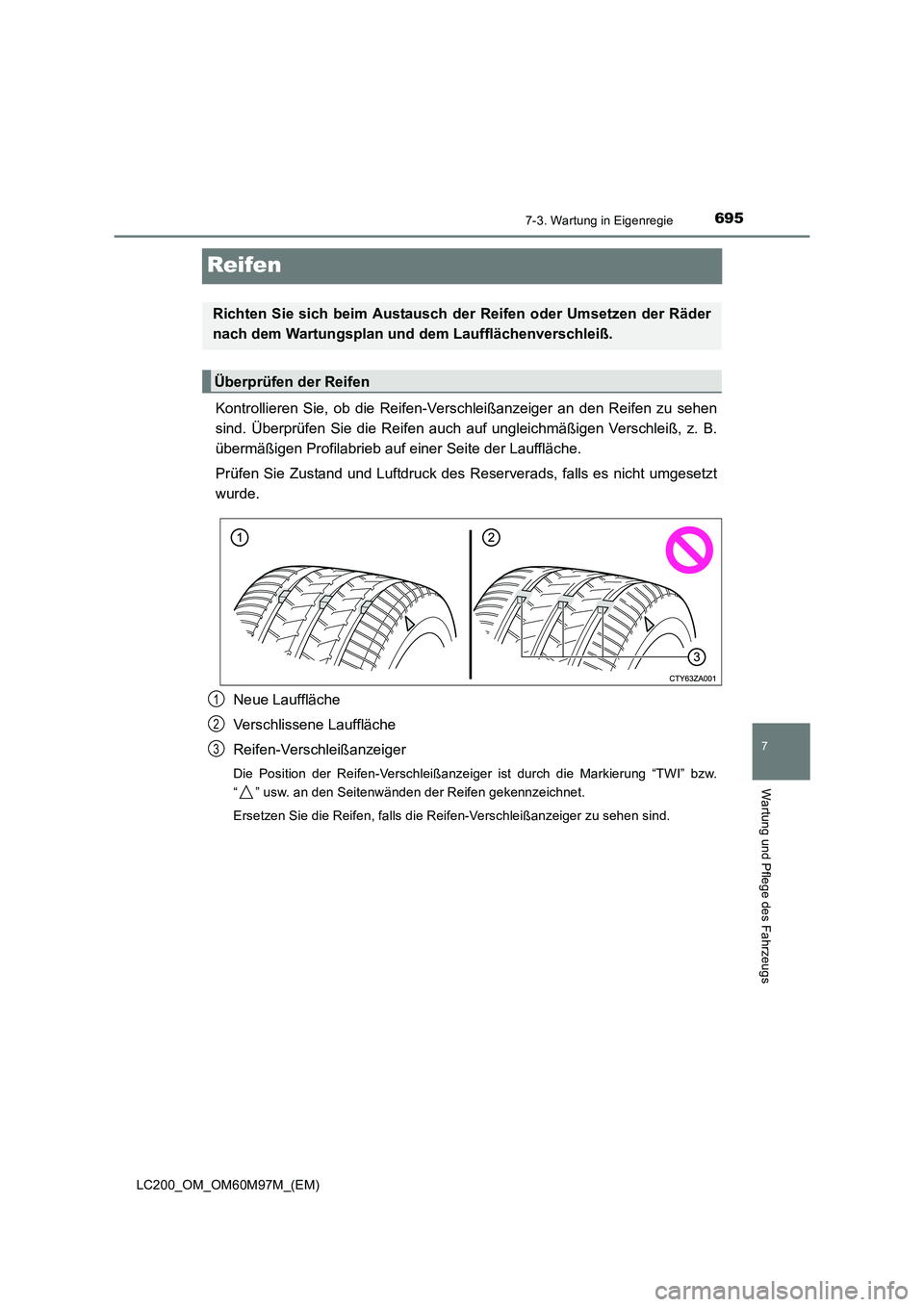 TOYOTA LAND CRUISER 2015  Betriebsanleitungen (in German) 6957-3. Wartung in Eigenregie
LC200_OM_OM60M97M_(EM)
7
Wartung und Pflege des Fahrzeugs
Reifen
Kontrollieren Sie, ob die Reifen-Verschleißanzeiger an den Reifen zu sehen
sind. Überprüfen Sie die Re