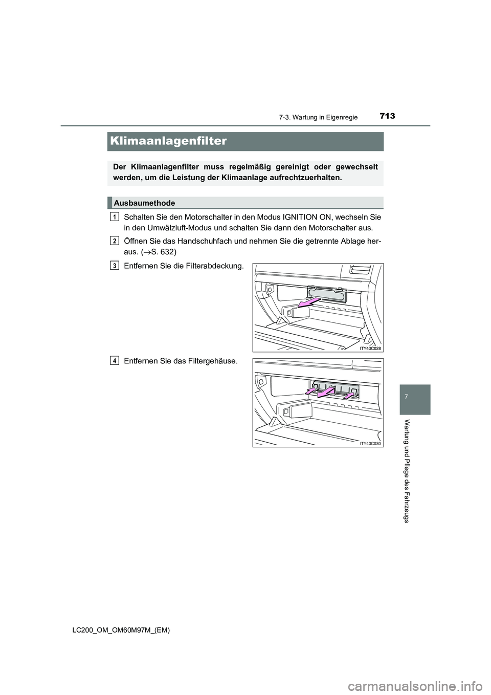TOYOTA LAND CRUISER 2015  Betriebsanleitungen (in German) 7137-3. Wartung in Eigenregie
LC200_OM_OM60M97M_(EM)
7
Wartung und Pflege des Fahrzeugs
Klimaanlagenfilter
Schalten Sie den Motorschalter in den Modus IGNITION ON, wechseln Sie
in den Umwälzluft-Modu