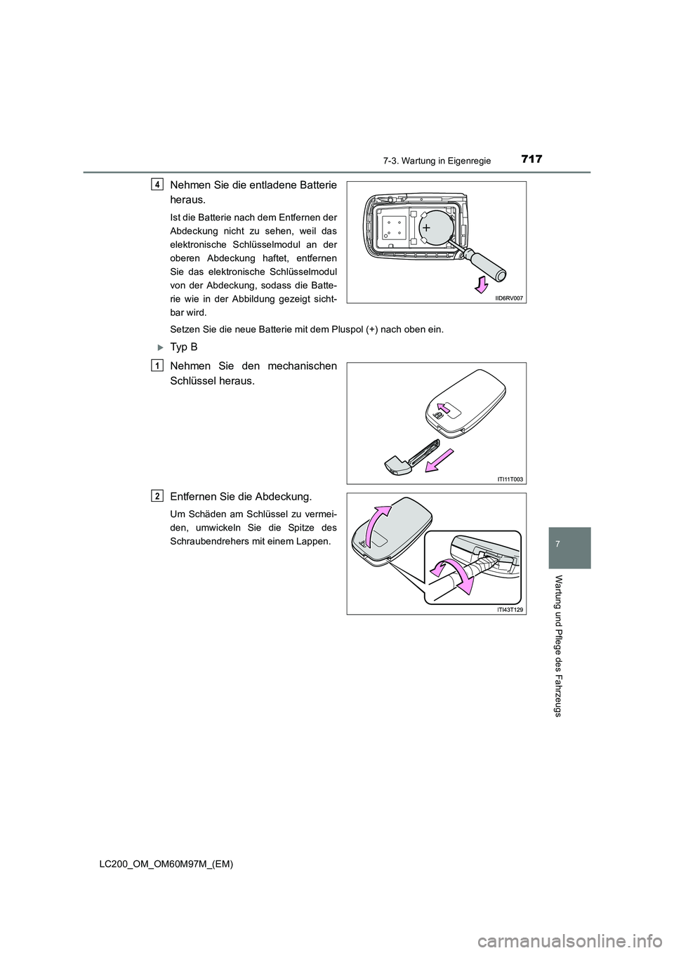 TOYOTA LAND CRUISER 2015  Betriebsanleitungen (in German) 7177-3. Wartung in Eigenregie
LC200_OM_OM60M97M_(EM)
7
Wartung und Pflege des Fahrzeugs
Nehmen Sie die entladene Batterie
heraus.
Ist die Batterie nach dem Entfernen der
Abdeckung nicht zu sehen, weil