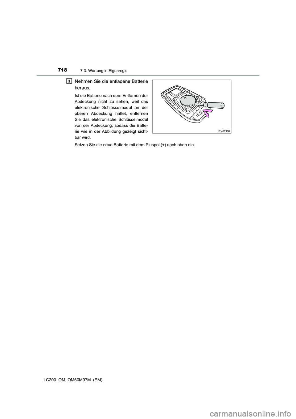 TOYOTA LAND CRUISER 2015  Betriebsanleitungen (in German) 7187-3. Wartung in Eigenregie
LC200_OM_OM60M97M_(EM)
Nehmen Sie die entladene Batterie
heraus.
Ist die Batterie nach dem Entfernen der
Abdeckung nicht zu sehen, weil das
elektronische Schlüsselmodul 