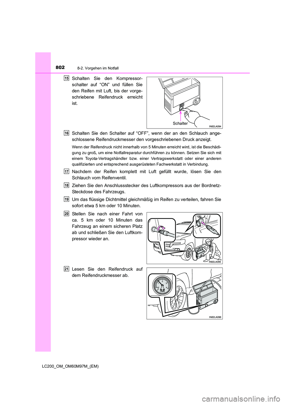TOYOTA LAND CRUISER 2015 Betriebsanleitungen (in German) 8028-2. Vorgehen im Notfall
LC200_OM_OM60M97M_(EM)
Schalten Sie den Kompressor-
schalter auf “ON” und füllen Sie
den Reifen mit Luft, bis der vorge-
schriebene Reifendruck erreicht
ist.
Schalten TOYOTA LAND CRUISER 2015 Betriebsanleitungen (in German) 8028-2. Vorgehen im Notfall
LC200_OM_OM60M97M_(EM)
Schalten Sie den Kompressor-
schalter auf “ON” und füllen Sie
den Reifen mit Luft, bis der vorge-
schriebene Reifendruck erreicht
ist.
Schalten