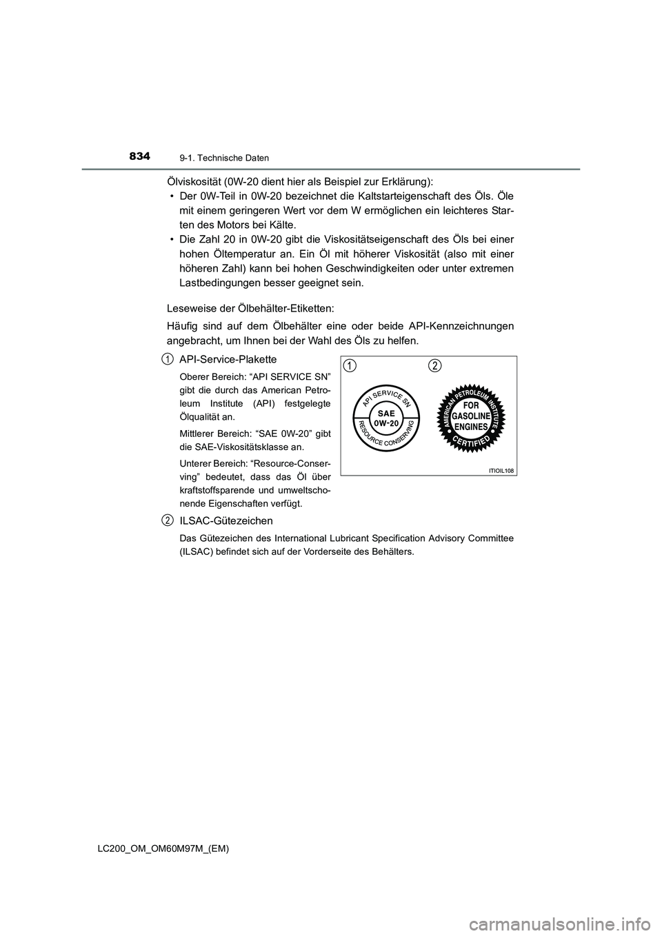 TOYOTA LAND CRUISER 2016 Betriebsanleitungen (in German) 8349-1. Technische Daten
LC200_OM_OM60M97M_(EM)
Ölviskosität (0W-20 dient hier als Beispiel zur Erklärung):• Der 0W-Teil in 0W-20 bezeichnet die Kaltstarteigenschaft des Öls. Öle
mit einem geri TOYOTA LAND CRUISER 2016 Betriebsanleitungen (in German) 8349-1. Technische Daten
LC200_OM_OM60M97M_(EM)
Ölviskosität (0W-20 dient hier als Beispiel zur Erklärung):• Der 0W-Teil in 0W-20 bezeichnet die Kaltstarteigenschaft des Öls. Öle
mit einem geri