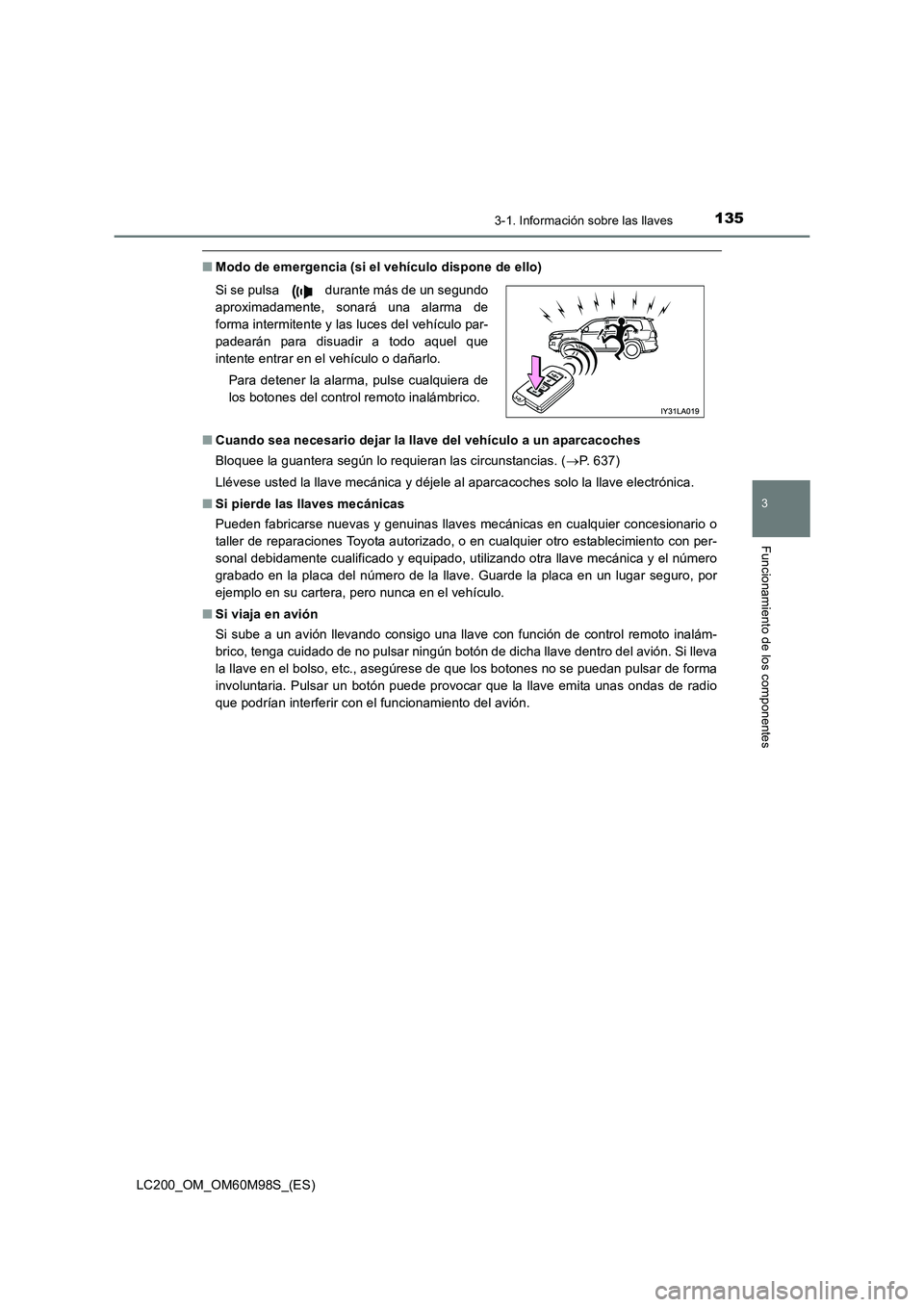 TOYOTA LAND CRUISER 2015  Manual del propietario (in Spanish) 1353-1. Información sobre las llaves
3
Funcionamiento de los componentes
LC200_OM_OM60M98S_(ES)
■Modo de emergencia (si el vehículo dispone de ello)
■ Cuando sea necesario dejar la llave del veh