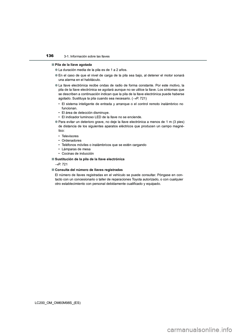 TOYOTA LAND CRUISER 2015  Manual del propietario (in Spanish) 1363-1. Información sobre las llaves
LC200_OM_OM60M98S_(ES)■
Pila de la llave agotada
●La duración media de la pila es de 1 a 2 años. 
● En el caso de que el nivel de carga de la pila sea baj