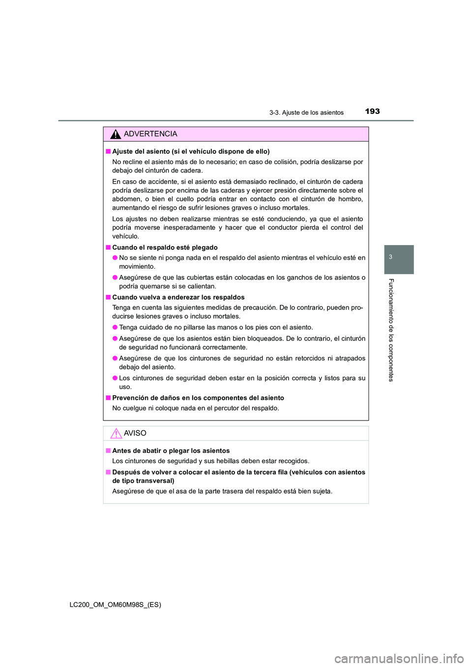 TOYOTA LAND CRUISER 2015  Manual del propietario (in Spanish) 1933-3. Ajuste de los asientos
3
Funcionamiento de los componentes
LC200_OM_OM60M98S_(ES)
ADVERTENCIA
■Ajuste del asiento (si el vehículo dispone de ello)
No recline el asiento más de lo necesario