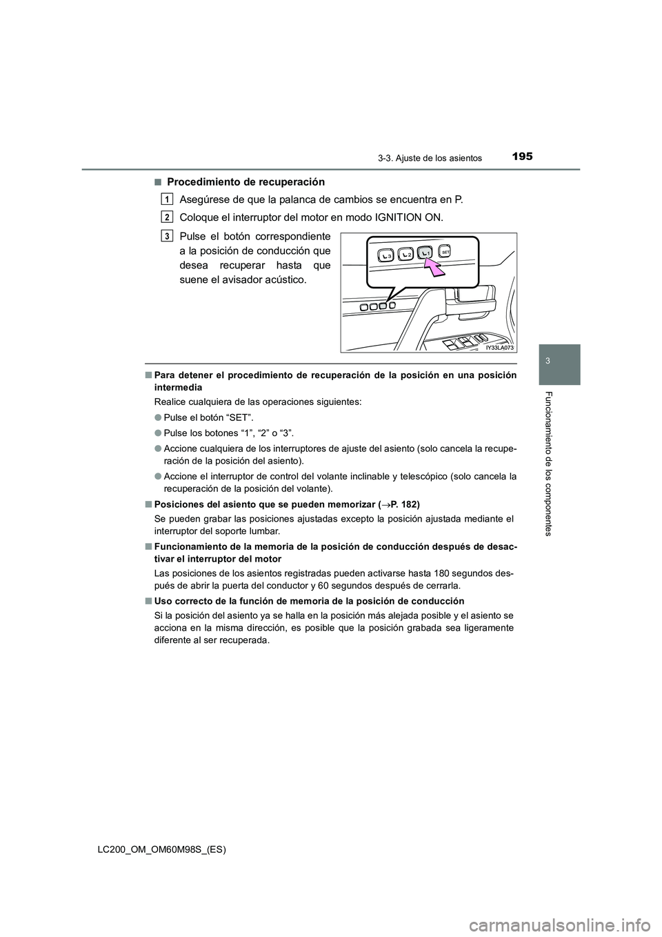 TOYOTA LAND CRUISER 2015  Manual del propietario (in Spanish) 1953-3. Ajuste de los asientos
3
Funcionamiento de los componentes
LC200_OM_OM60M98S_(ES)■
Procedimiento de recuperación
Asegúrese de que la palanca de cambios se encuentra en P.
Coloque el interr