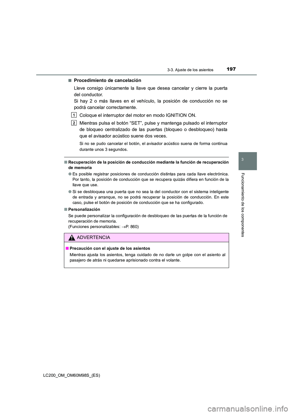 TOYOTA LAND CRUISER 2015  Manual del propietario (in Spanish) 1973-3. Ajuste de los asientos
3
Funcionamiento de los componentes
LC200_OM_OM60M98S_(ES)■
Procedimiento de cancelación
Lleve consigo únicamente la llave 
que desea cancelar y cierre la puerta
del