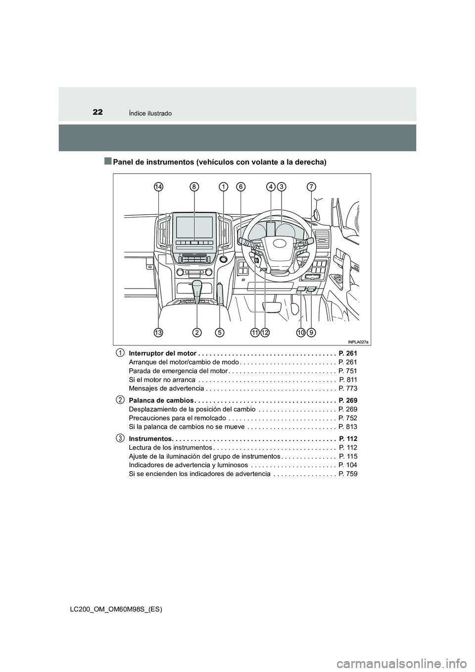 TOYOTA LAND CRUISER 2015  Manual del propietario (in Spanish) 22Índice ilustrado
LC200_OM_OM60M98S_(ES)
■Panel de instrumentos (vehículos con volante a la derecha)
Interruptor del motor . . . . . . . . . . . . . . . . . . . . . . . . . . . . . . . . . . . . 