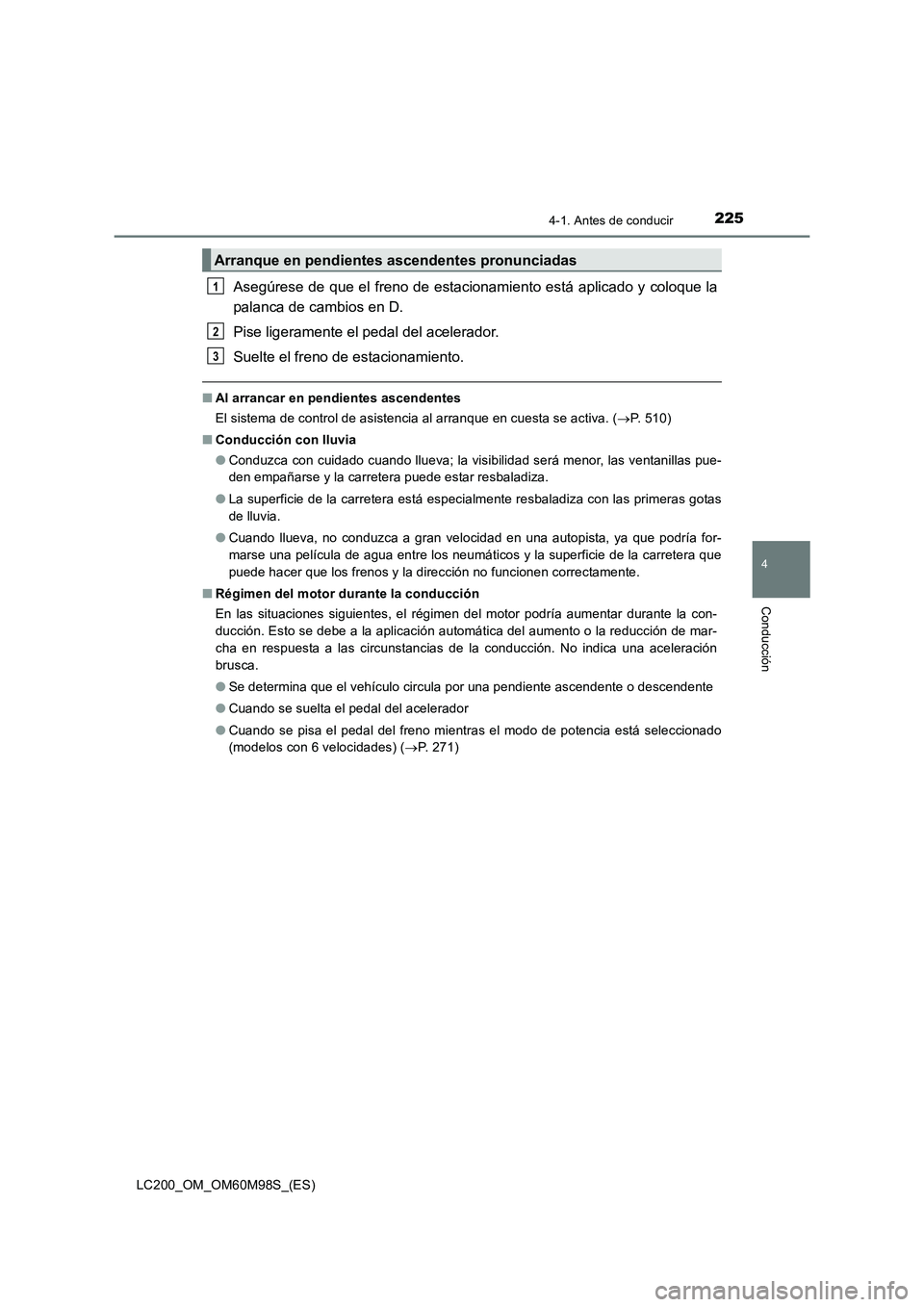 TOYOTA LAND CRUISER 2015  Manual del propietario (in Spanish) 2254-1. Antes de conducir
4
Conducción
LC200_OM_OM60M98S_(ES)
Asegúrese de que el freno de estacionamiento está aplicado y coloque la
palanca de cambios en D. 
Pise ligeramente el pedal del acelera