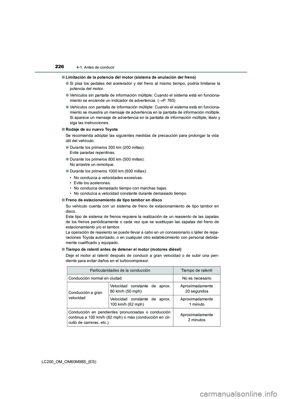 TOYOTA LAND CRUISER 2015  Manual del propietario (in Spanish) 2264-1. Antes de conducir
LC200_OM_OM60M98S_(ES)■
Limitación de la potencia del motor (sistema de anulación del freno)
●Si pisa los pedales del acelerador y del freno al mismo tiempo, podría li