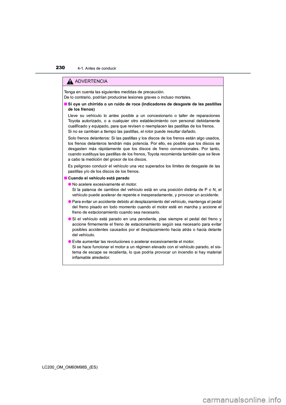 TOYOTA LAND CRUISER 2015  Manual del propietario (in Spanish) 2304-1. Antes de conducir
LC200_OM_OM60M98S_(ES)
ADVERTENCIA
Tenga en cuenta las siguientes medidas de precaución. 
De lo contrario, podrían producirse lesiones graves o incluso mortales.
■Si oye 