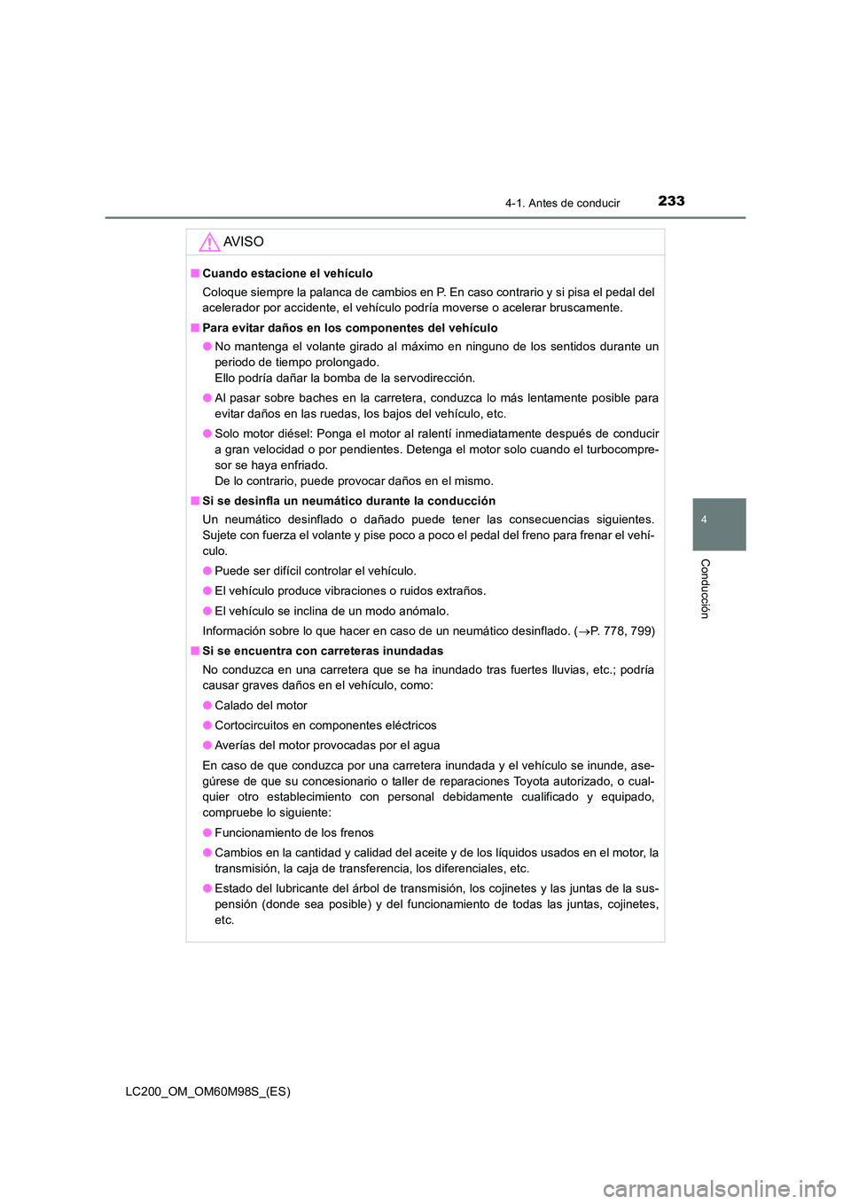 TOYOTA LAND CRUISER 2015  Manual del propietario (in Spanish) 2334-1. Antes de conducir
4
Conducción
LC200_OM_OM60M98S_(ES)
AV I S O
■Cuando estacione el vehículo
Coloque siempre la palanca de cambios en P. En caso contrario y si pisa el pedal del
acelerador