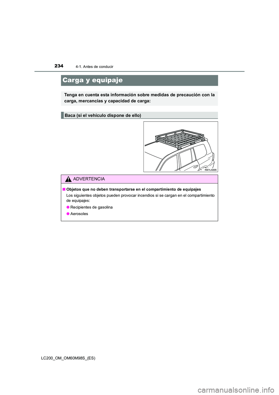 TOYOTA LAND CRUISER 2015  Manual del propietario (in Spanish) 2344-1. Antes de conducir
LC200_OM_OM60M98S_(ES)
Carga y equipaje
Tenga en cuenta esta información sobre medidas de precaución con la
carga, mercancías y capacidad de carga:
Baca (si el vehículo d
