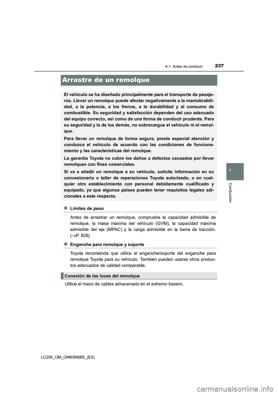TOYOTA LAND CRUISER 2015  Manual del propietario (in Spanish) 237
4
4-1. Antes de conducir
Conducción
LC200_OM_OM60M98S_(ES)
Arrastre de un remolque
◆Límites de peso
Antes de arrastrar un remolque, compruebe la capacidad admisible de
remolque, la masa máxim
