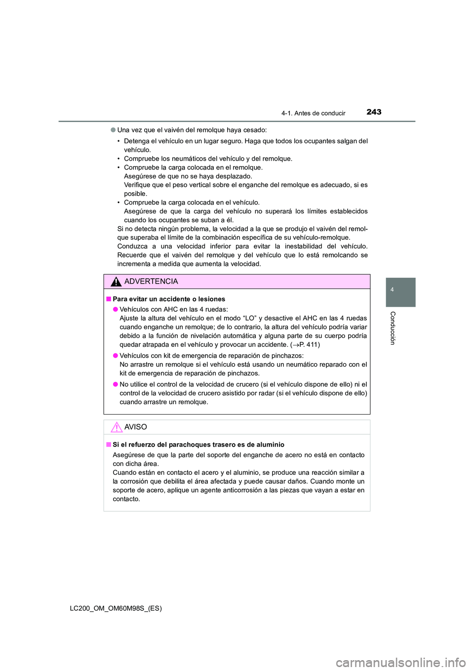 TOYOTA LAND CRUISER 2015  Manual del propietario (in Spanish) 2434-1. Antes de conducir
4
Conducción
LC200_OM_OM60M98S_(ES)●
Una vez que el vaivén del remolque haya cesado:
• Detenga el vehículo en un lugar seguro. Haga que todos los ocupantes salgan del
