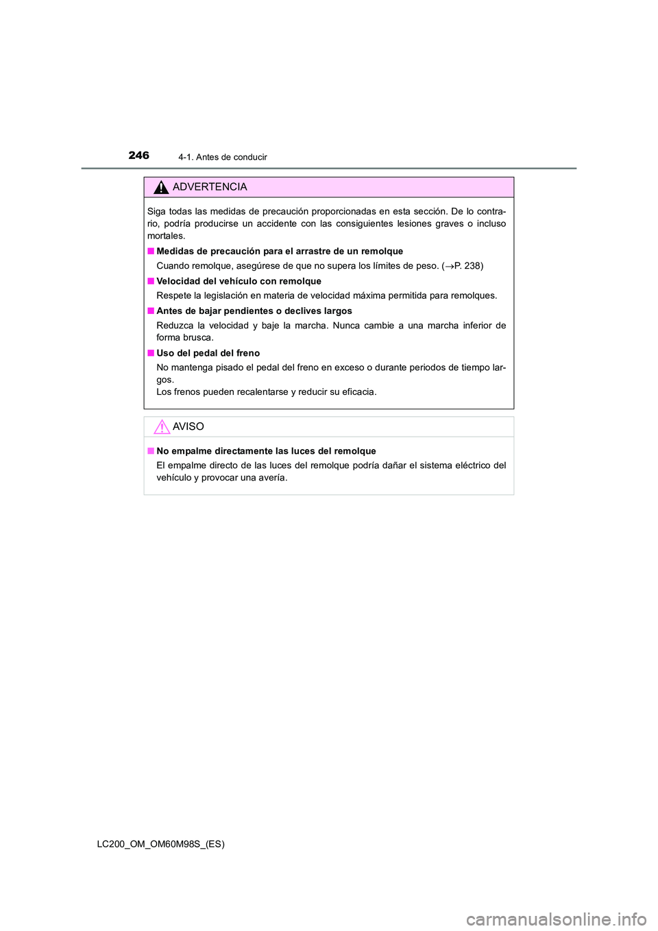 TOYOTA LAND CRUISER 2015  Manual del propietario (in Spanish) 2464-1. Antes de conducir
LC200_OM_OM60M98S_(ES)
ADVERTENCIA
Siga todas las medidas de precaución proporcionadas en esta sección. De lo contra-
rio, podría producirse un accidente con las consiguie