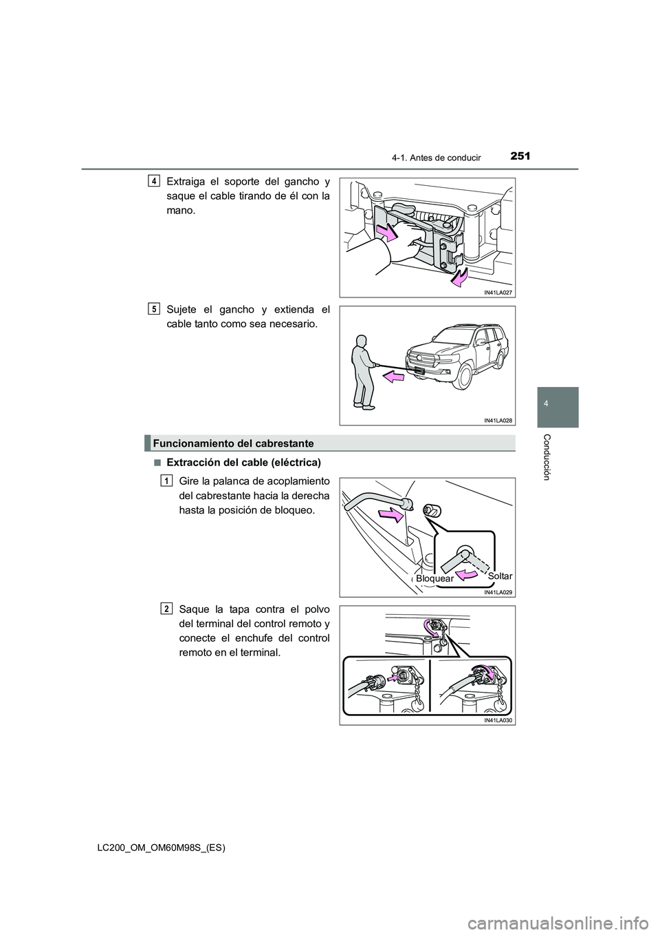 TOYOTA LAND CRUISER 2015  Manual del propietario (in Spanish) 2514-1. Antes de conducir
4
Conducción
LC200_OM_OM60M98S_(ES)
Extraiga el soporte del gancho y
saque el cable tirando de él con la
mano.
Sujete el gancho y extienda el
cable tanto como sea necesario