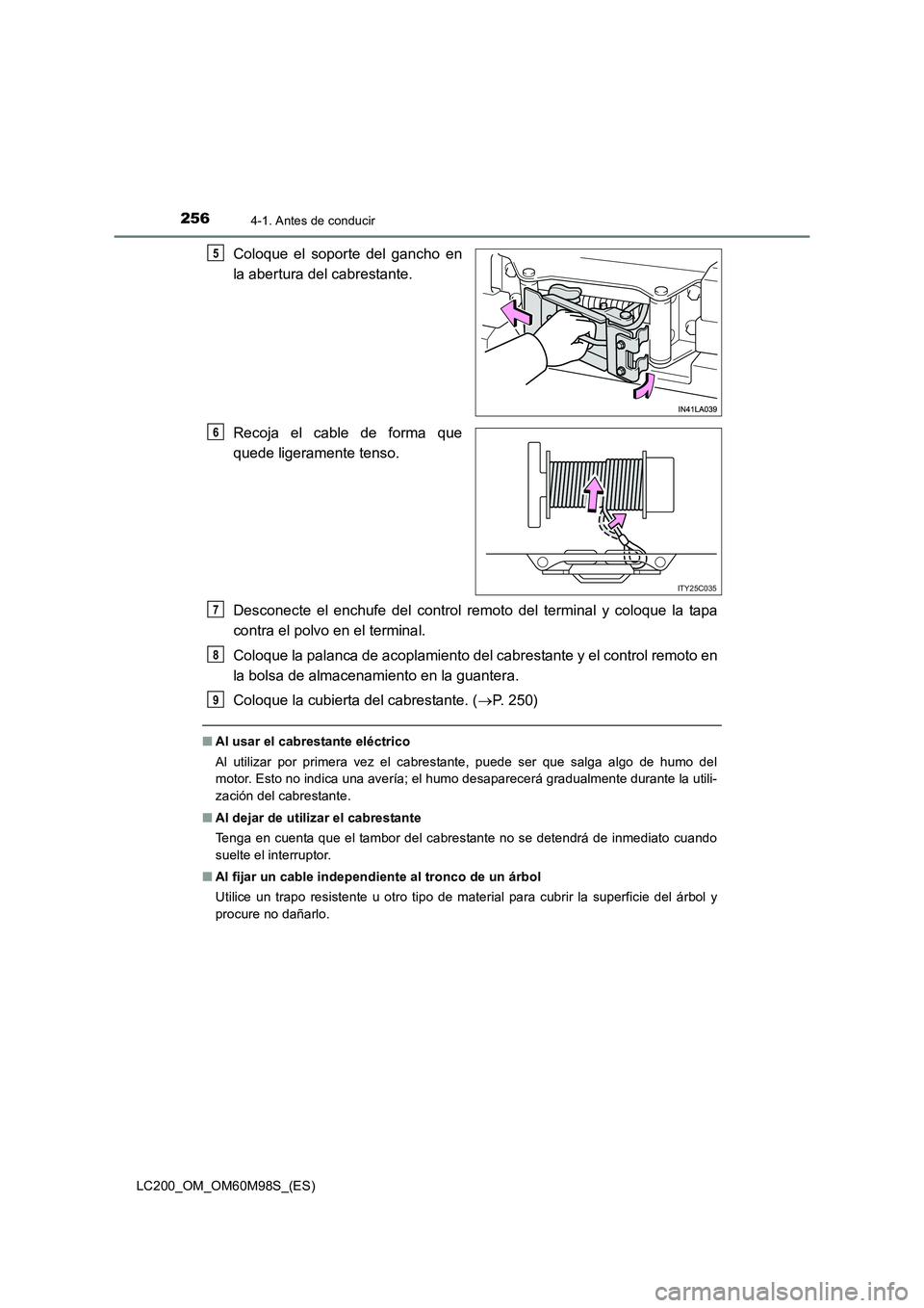 TOYOTA LAND CRUISER 2015  Manual del propietario (in Spanish) 2564-1. Antes de conducir
LC200_OM_OM60M98S_(ES)
Coloque el soporte del gancho en
la abertura del cabrestante.
Recoja el cable de forma que
quede ligeramente tenso.
Desconecte el enchufe del control r