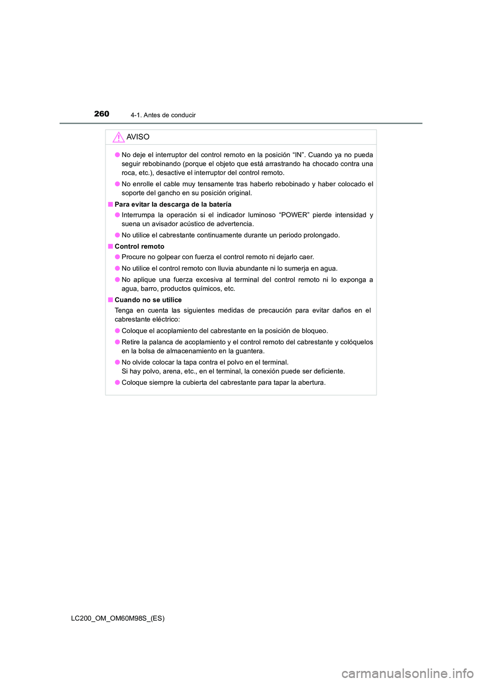 TOYOTA LAND CRUISER 2015  Manual del propietario (in Spanish) 2604-1. Antes de conducir
LC200_OM_OM60M98S_(ES)
AV I S O
●No deje el interruptor del control remoto en la posición “IN”. Cuando ya no pueda
seguir rebobinando (porque el objeto que está arras