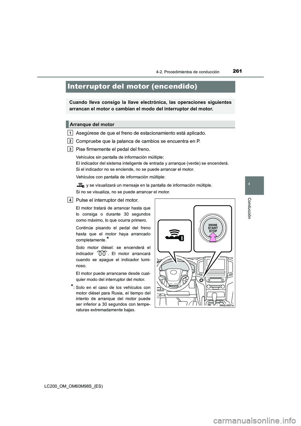 TOYOTA LAND CRUISER 2015  Manual del propietario (in Spanish) 261
4
4-2. Procedimientos de conducción
Conducción
LC200_OM_OM60M98S_(ES)
Interruptor del motor (encendido)
Asegúrese de que el freno de estacionamiento está aplicado.
Compruebe que la palanca de 