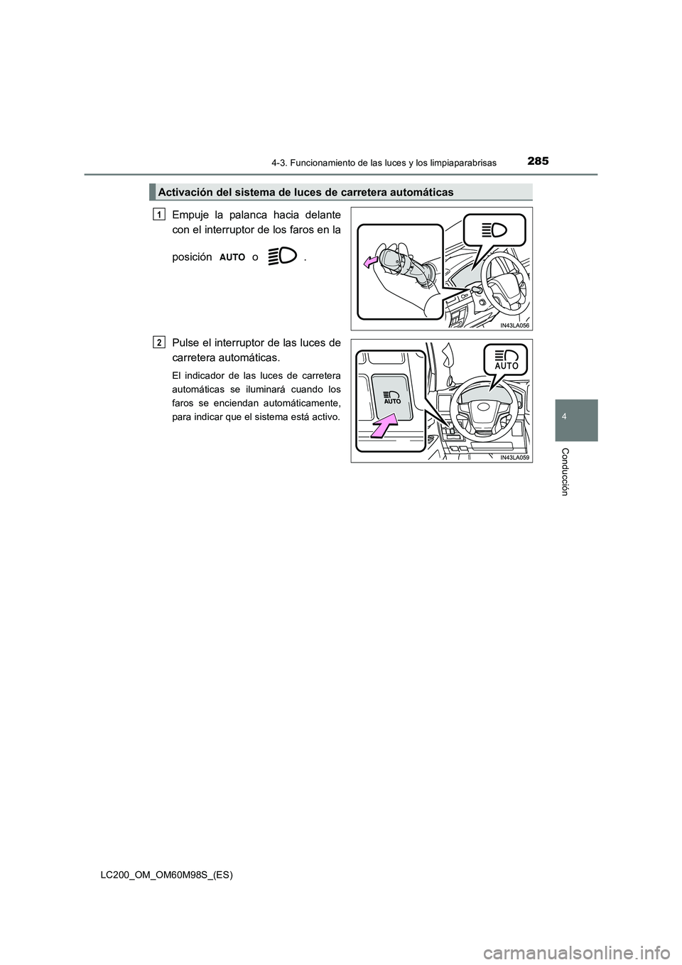 TOYOTA LAND CRUISER 2015  Manual del propietario (in Spanish) 2854-3. Funcionamiento de las luces y los limpiaparabrisas
4
Conducción
LC200_OM_OM60M98S_(ES)
Empuje la palanca hacia delante
con el interruptor de los faros en la
posición  o  .
Pulse el interrupt