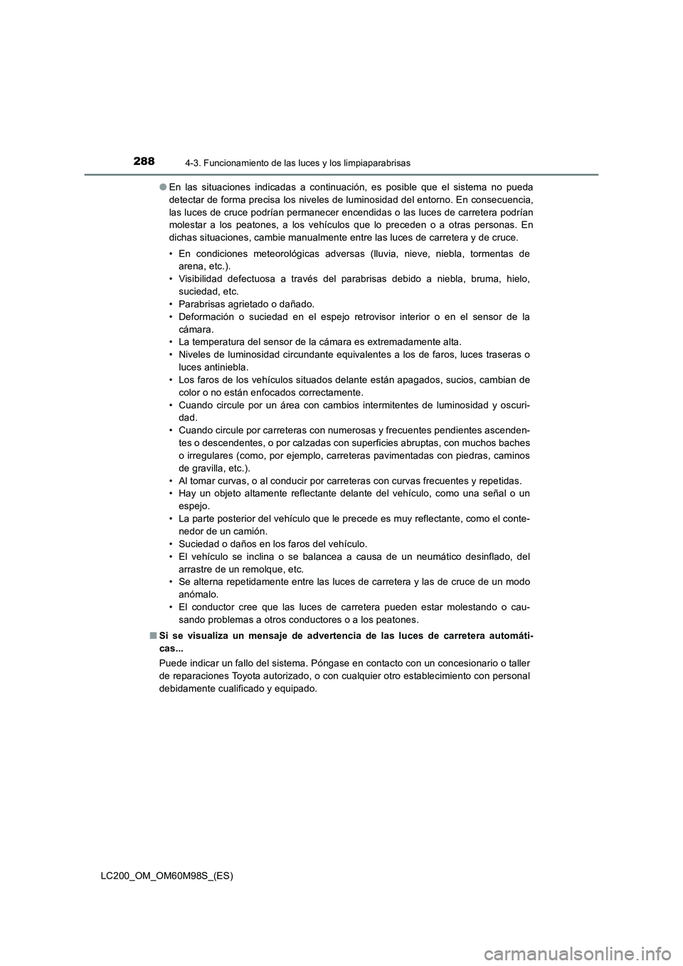 TOYOTA LAND CRUISER 2015  Manual del propietario (in Spanish) 2884-3. Funcionamiento de las luces y los limpiaparabrisas
LC200_OM_OM60M98S_(ES)●
En las situaciones indicadas a continuación, es posible que el sistema no pueda
detectar de forma precisa los nive