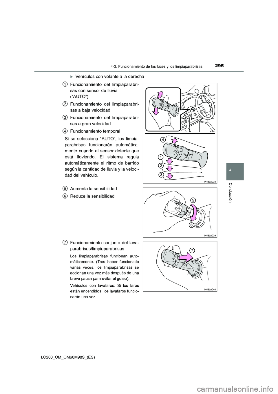 TOYOTA LAND CRUISER 2015  Manual del propietario (in Spanish) 2954-3. Funcionamiento de las luces y los limpiaparabrisas
4
Conducción
LC200_OM_OM60M98S_(ES)
�XVehículos con volante a la derecha
Funcionamiento del limpiaparabri-
sas con sensor de lluvia 
(“AU