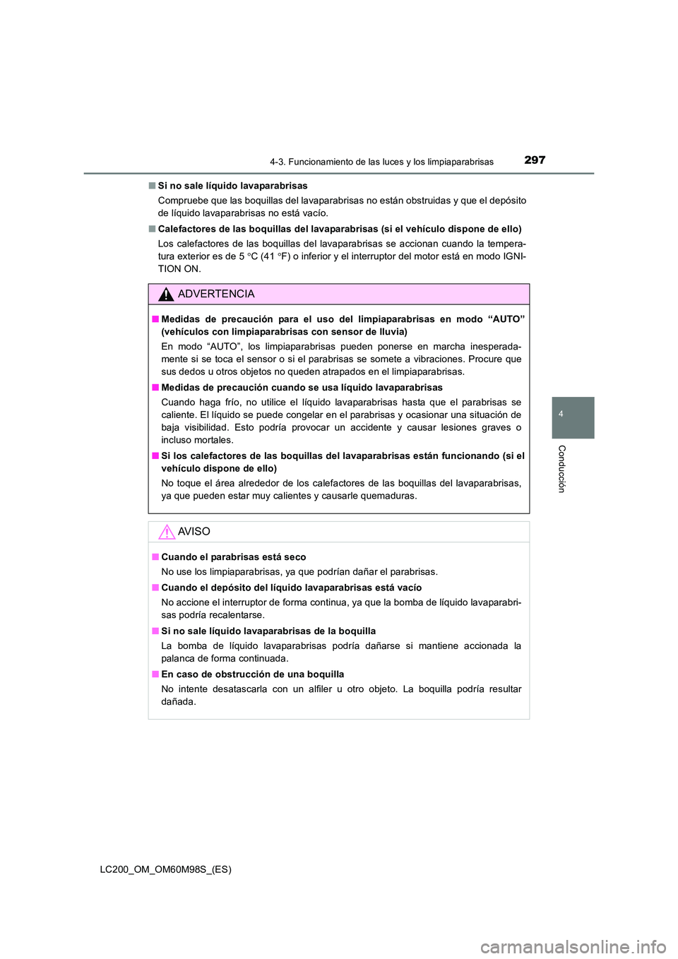 TOYOTA LAND CRUISER 2015  Manual del propietario (in Spanish) 2974-3. Funcionamiento de las luces y los limpiaparabrisas
4
Conducción
LC200_OM_OM60M98S_(ES)■
Si no sale líquido lavaparabrisas
Compruebe que las boquillas del lavaparabrisas no están obstruida