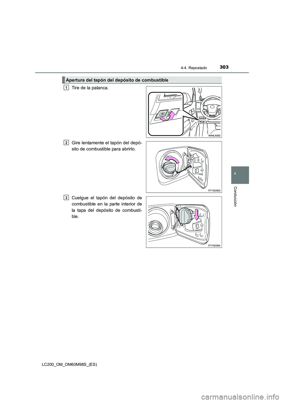TOYOTA LAND CRUISER 2015  Manual del propietario (in Spanish) 3034-4. Repostado
4
Conducción
LC200_OM_OM60M98S_(ES)
Tire de la palanca.
Gire lentamente el tapón del depó-
sito de combustible para abrirlo.
Cuelgue el tapón del depósito de
combustible en la p