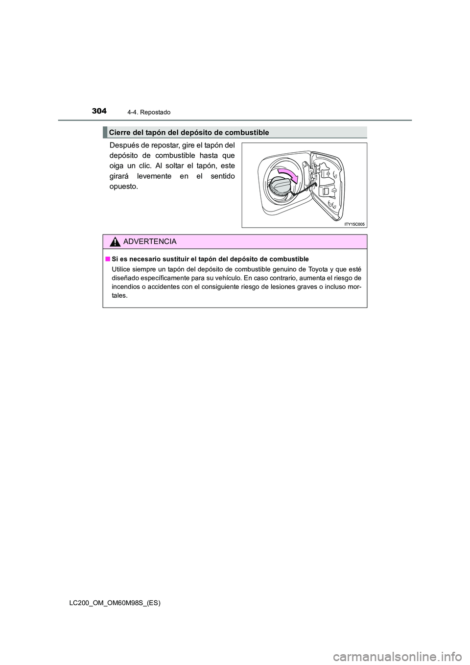 TOYOTA LAND CRUISER 2015  Manual del propietario (in Spanish) 3044-4. Repostado
LC200_OM_OM60M98S_(ES)
Después de repostar, gire el tapón del
depósito de combustible hasta que
oiga un clic. Al soltar el tapón, este
girará levemente en el sentido
opuesto.
Ci