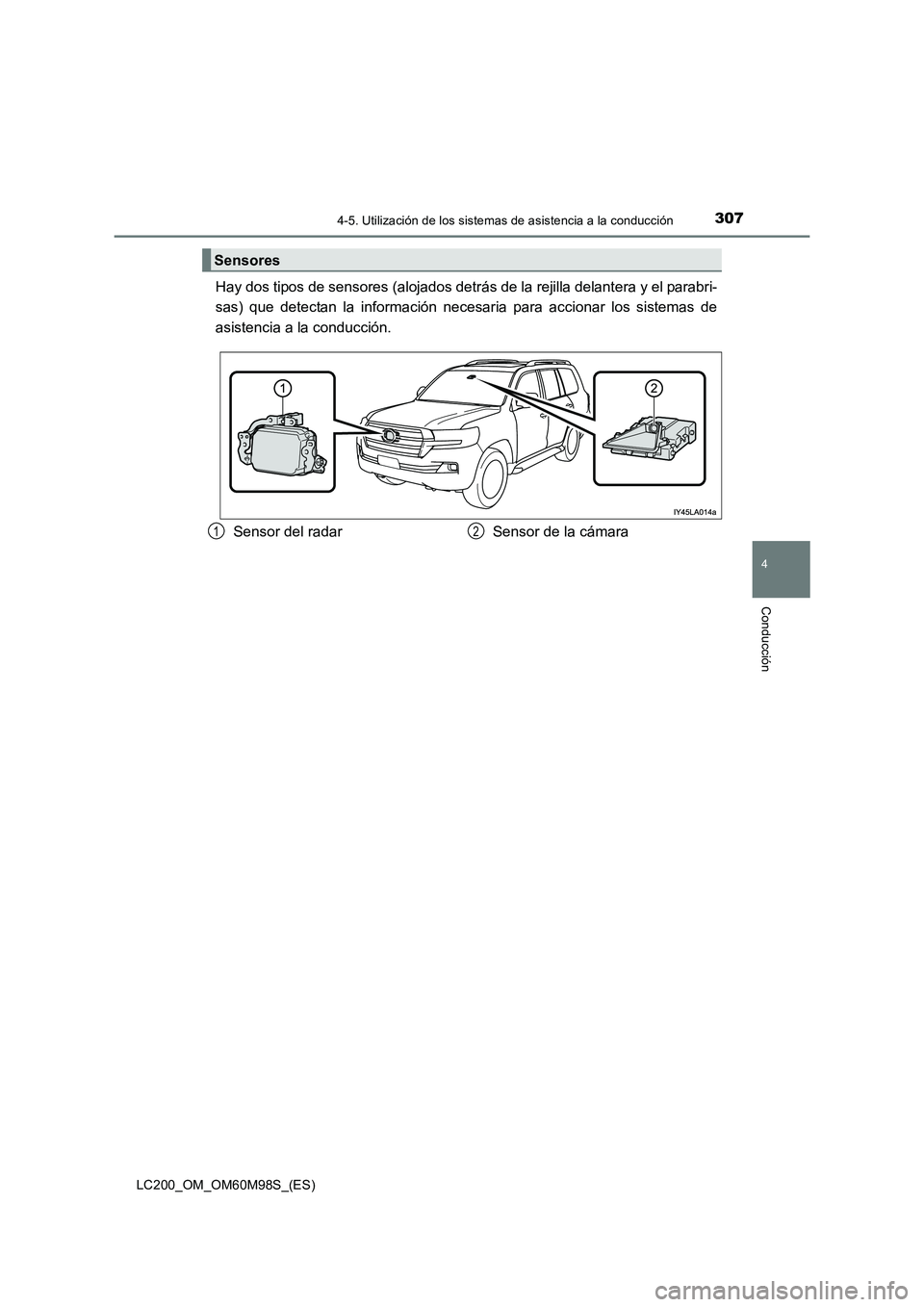TOYOTA LAND CRUISER 2015  Manual del propietario (in Spanish) 3074-5. Utilización de los sistemas de asistencia a la conducción
4
Conducción
LC200_OM_OM60M98S_(ES)
Hay dos tipos de sensores (alojados detrás de la rejilla delantera y el parabri-
sas) que dete