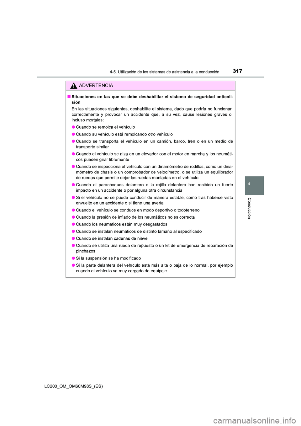 TOYOTA LAND CRUISER 2015  Manual del propietario (in Spanish) 3174-5. Utilización de los sistemas de asistencia a la conducción
4
Conducción
LC200_OM_OM60M98S_(ES)
ADVERTENCIA
■Situaciones en las que se debe deshabilitar el sistema de seguridad anticoli-
si