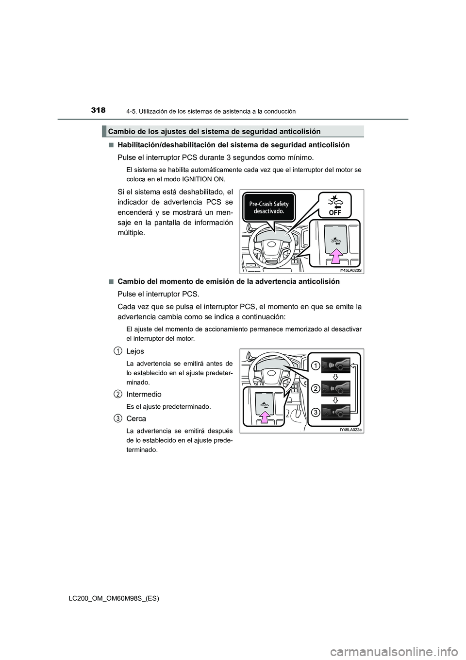 TOYOTA LAND CRUISER 2015  Manual del propietario (in Spanish) 3184-5. Utilización de los sistemas de asistencia a la conducción
LC200_OM_OM60M98S_(ES)■
Habilitación/deshabilitación del si
stema de seguridad anticolisión
Pulse el interruptor PCS durante 3 