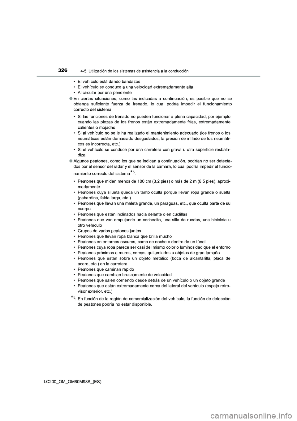 TOYOTA LAND CRUISER 2015  Manual del propietario (in Spanish) 3264-5. Utilización de los sistemas de asistencia a la conducción
LC200_OM_OM60M98S_(ES)• El vehículo está dando bandazos
• El vehículo se conduce a una velocidad extremadamente alta
• Al c