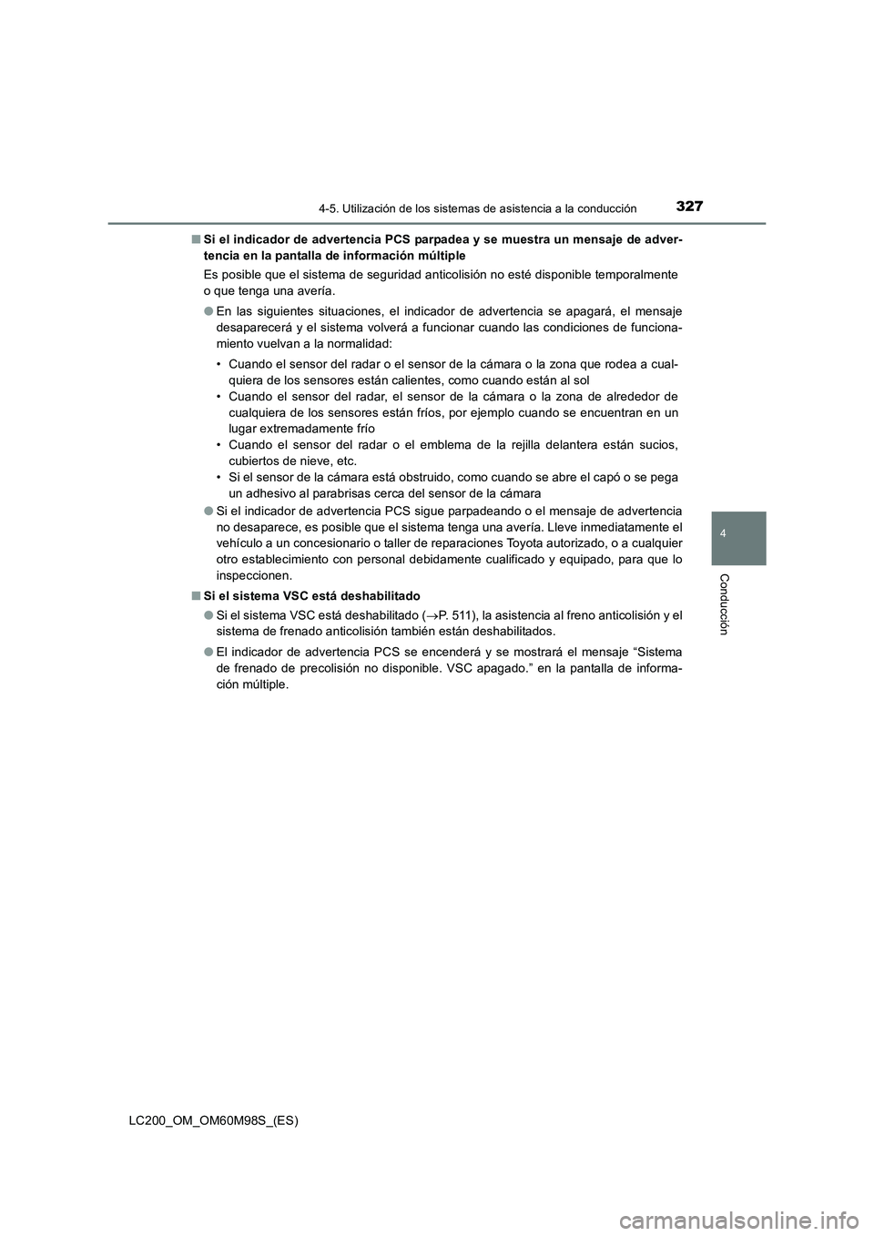 TOYOTA LAND CRUISER 2015  Manual del propietario (in Spanish) 3274-5. Utilización de los sistemas de asistencia a la conducción
4
Conducción
LC200_OM_OM60M98S_(ES)■
Si el indicador de advertencia PCS parpadea y se muestra un mensaje de adver-
tencia en la p