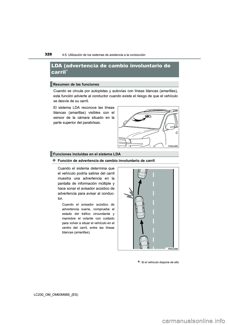 TOYOTA LAND CRUISER 2015  Manual del propietario (in Spanish) 3284-5. Utilización de los sistemas de asistencia a la conducción
LC200_OM_OM60M98S_(ES)
LDA (advertencia de cambio involuntario de 
carril
∗
Cuando se circula por autopistas y autovías con líne