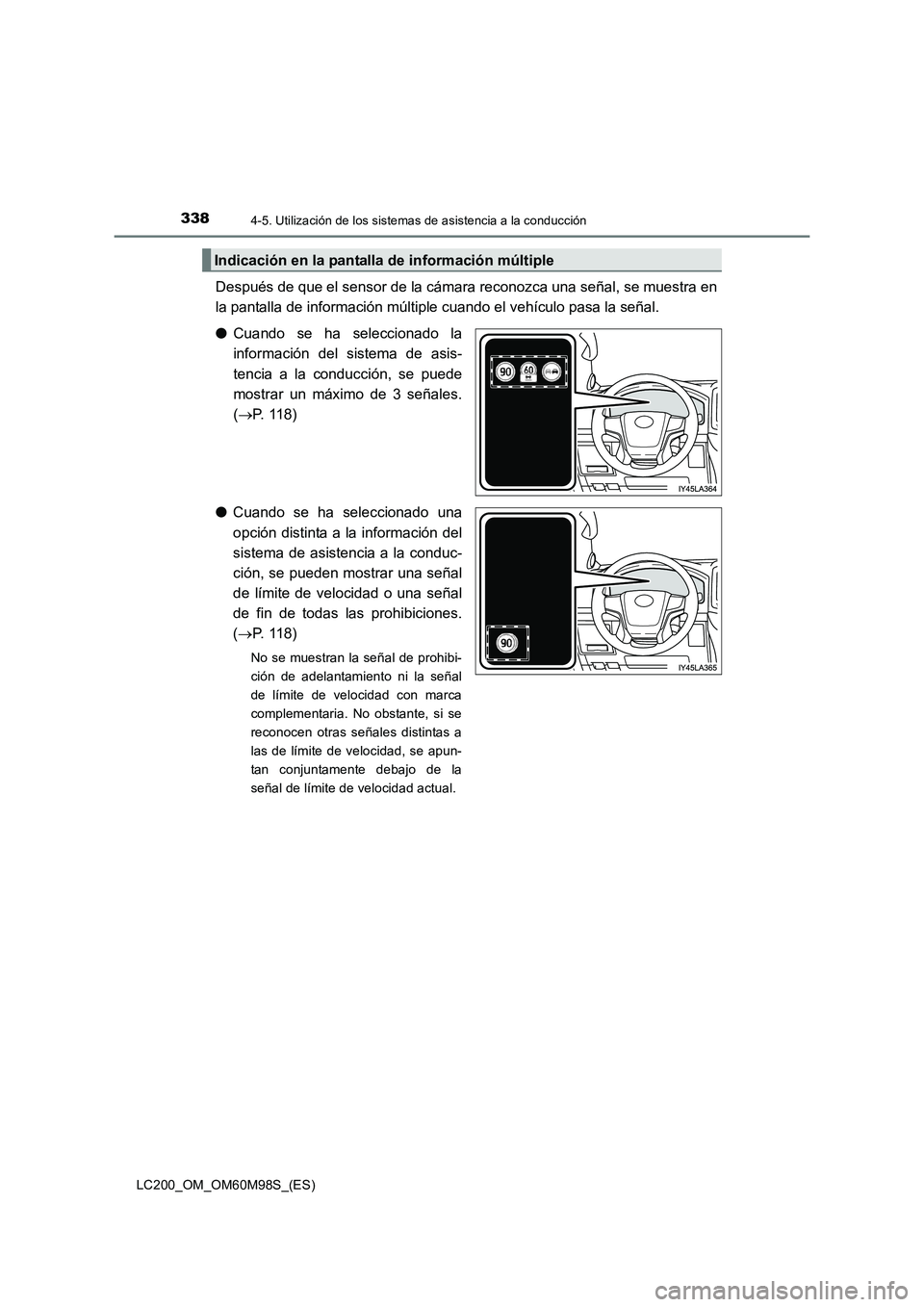 TOYOTA LAND CRUISER 2015  Manual del propietario (in Spanish) 3384-5. Utilización de los sistemas de asistencia a la conducción
LC200_OM_OM60M98S_(ES)
Después de que el sensor de la cámara reconozca una señal, se muestra en
la pantalla de información múlt
