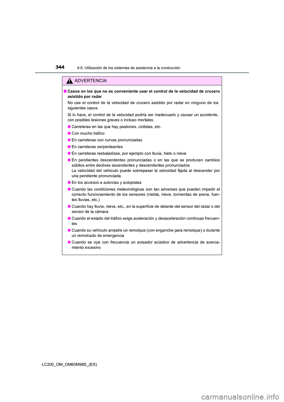 TOYOTA LAND CRUISER 2015  Manual del propietario (in Spanish) 3444-5. Utilización de los sistemas de asistencia a la conducción
LC200_OM_OM60M98S_(ES)
ADVERTENCIA
■Casos en los que no es conveniente usar el control de la velocidad de crucero
asistido por rad