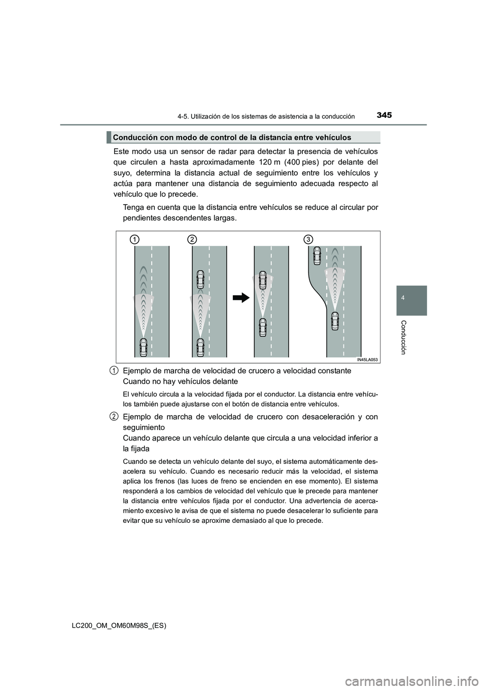 TOYOTA LAND CRUISER 2015  Manual del propietario (in Spanish) 3454-5. Utilización de los sistemas de asistencia a la conducción
4
Conducción
LC200_OM_OM60M98S_(ES)
Este modo usa un sensor de radar para detectar la presencia de vehículos
que circulen a hasta 