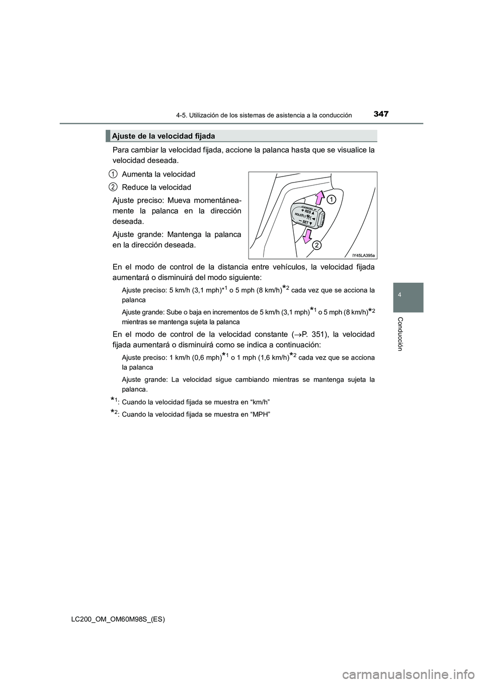 TOYOTA LAND CRUISER 2015  Manual del propietario (in Spanish) 3474-5. Utilización de los sistemas de asistencia a la conducción
4
Conducción
LC200_OM_OM60M98S_(ES)
Para cambiar la velocidad fijada, accione la palanca hasta que se visualice la
velocidad desead