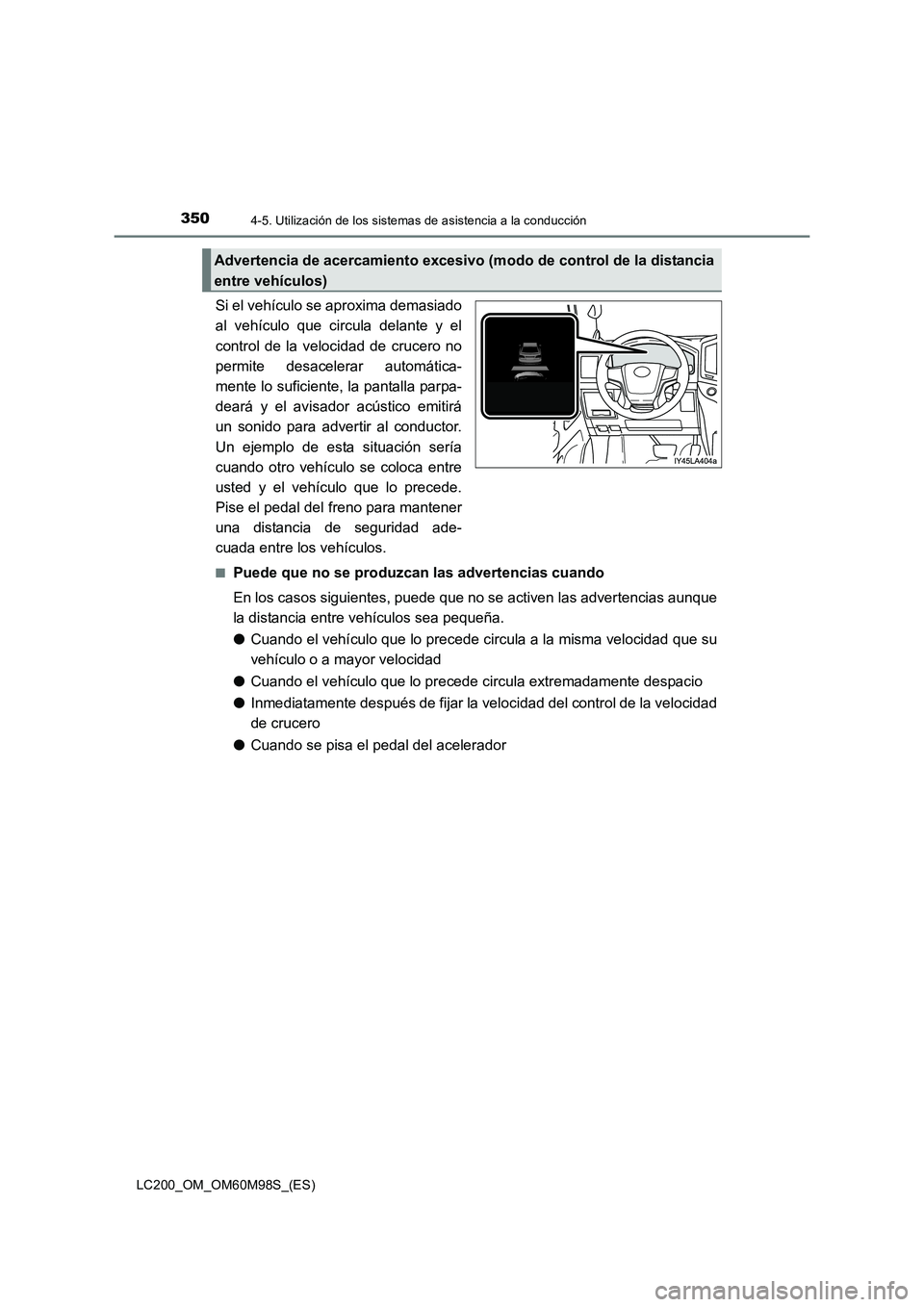 TOYOTA LAND CRUISER 2015  Manual del propietario (in Spanish) 3504-5. Utilización de los sistemas de asistencia a la conducción
LC200_OM_OM60M98S_(ES)
Si el vehículo se aproxima demasiado
al vehículo que circula delante y el
control de la velocidad de crucer