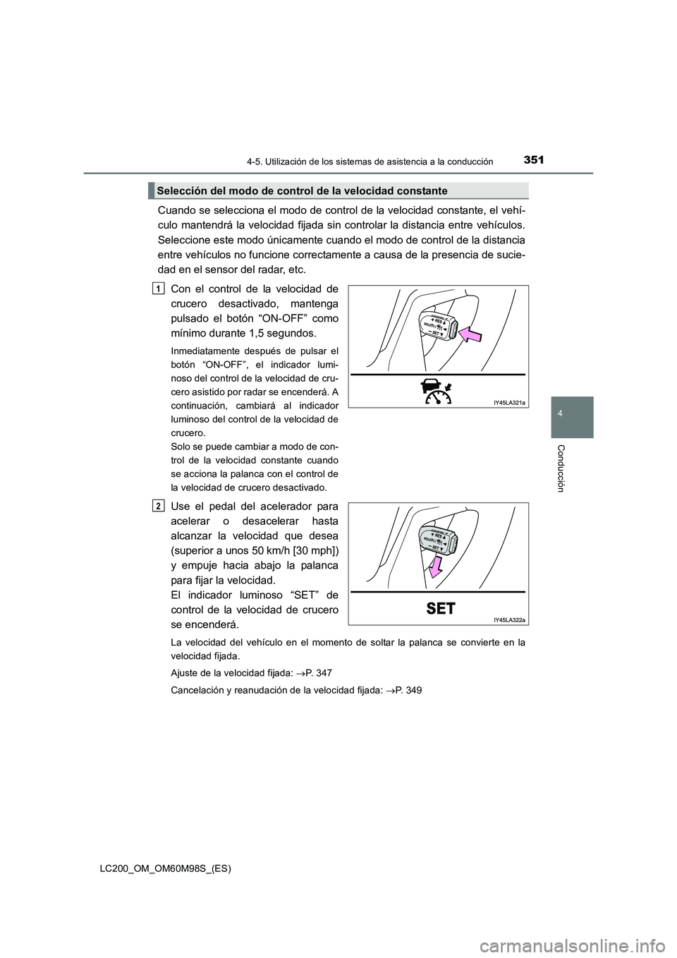 TOYOTA LAND CRUISER 2015  Manual del propietario (in Spanish) 3514-5. Utilización de los sistemas de asistencia a la conducción
4
Conducción
LC200_OM_OM60M98S_(ES)
Cuando se selecciona el modo de control de la velocidad constante, el vehí-
culo mantendrá la