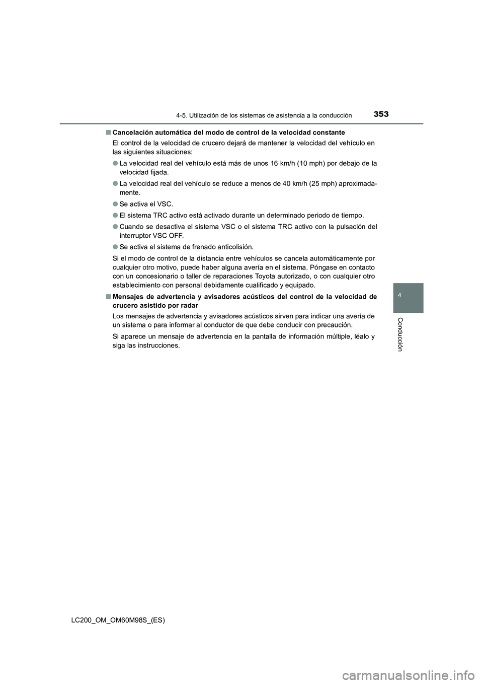 TOYOTA LAND CRUISER 2015  Manual del propietario (in Spanish) 3534-5. Utilización de los sistemas de asistencia a la conducción
4
Conducción
LC200_OM_OM60M98S_(ES)■
Cancelación automática del modo de control de la velocidad constante
El control de la velo