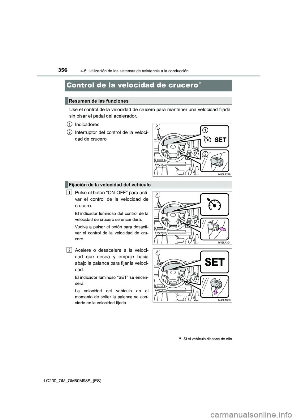 TOYOTA LAND CRUISER 2015  Manual del propietario (in Spanish) 3564-5. Utilización de los sistemas de asistencia a la conducción
LC200_OM_OM60M98S_(ES)
Control de la velocidad de crucero∗
Use el control de la velocidad de crucero para mantener una velocidad f