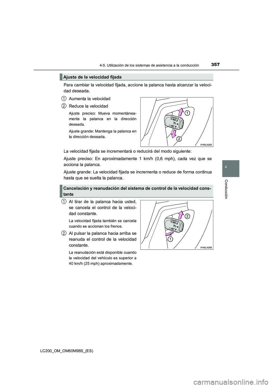 TOYOTA LAND CRUISER 2015  Manual del propietario (in Spanish) 3574-5. Utilización de los sistemas de asistencia a la conducción
4
Conducción
LC200_OM_OM60M98S_(ES)
Para cambiar la velocidad fijada, accione la palanca hasta alcanzar la veloci-
dad deseada.
Aum