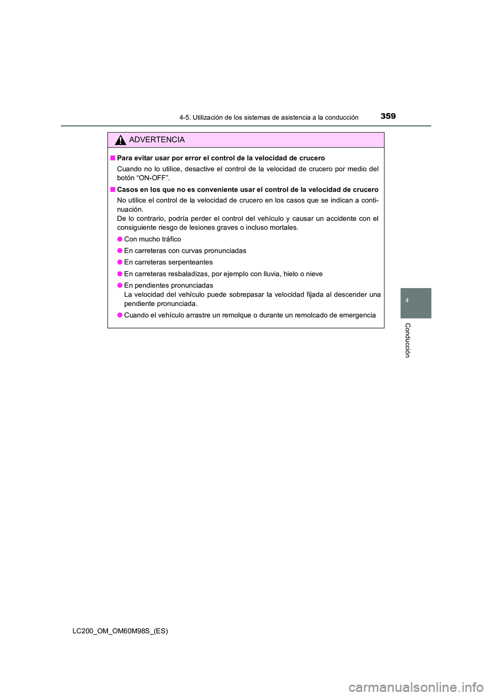 TOYOTA LAND CRUISER 2015  Manual del propietario (in Spanish) 3594-5. Utilización de los sistemas de asistencia a la conducción
4
Conducción
LC200_OM_OM60M98S_(ES)
ADVERTENCIA
■Para evitar usar por error el control de la velocidad de crucero
Cuando no lo ut