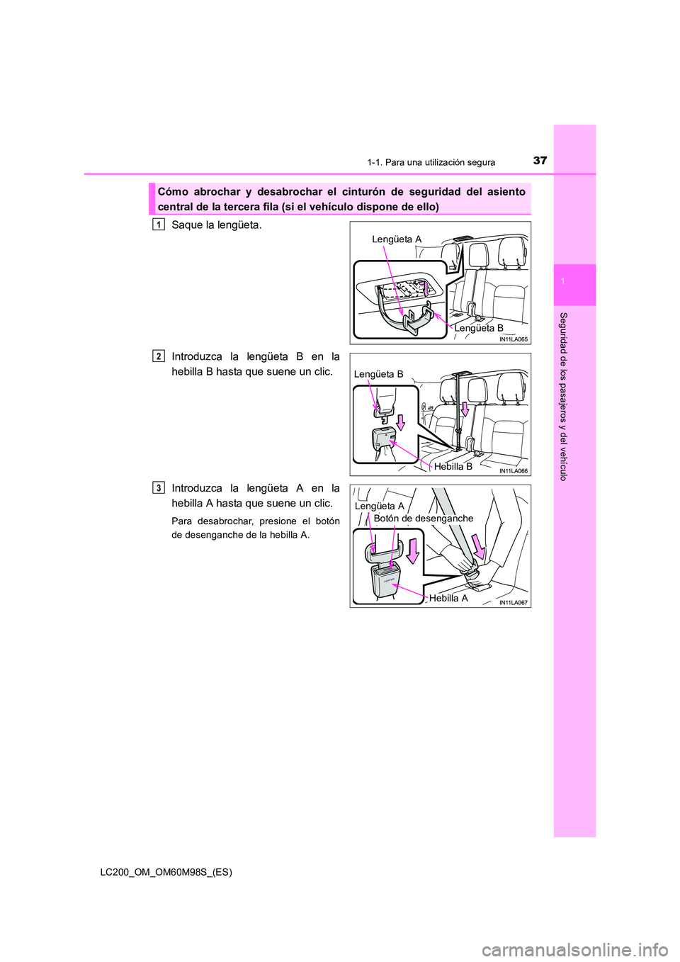 TOYOTA LAND CRUISER 2015  Manual del propietario (in Spanish) 371-1. Para una utilización segura
1
LC200_OM_OM60M98S_(ES)
Seguridad de los pasajeros y del vehículo
Saque la lengüeta.
Introduzca la lengüeta B en la
hebilla B hasta que suene un clic.
Introduzc